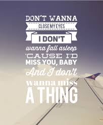 When I Miss You I Just Close My Eyes Lyrics I Don T Wanna Miss A Thing Aerosmith Aerosmith Quotes Aerosmith Lyrics Meaningful Lyrics