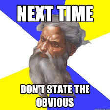 Next Time Don T State The Obvious Advice God Quickmeme
