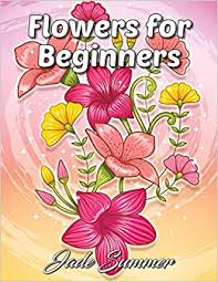 The best free, printable flower coloring pages! Flowers For Beginners An Adult Coloring Book With Fun Easy And Relaxing Coloring Pages Summer Jade 9781981784073 Amazon Com Books