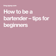 How To Be A Bartender Tips For Beginners Bartending Tips Bartender Beginners