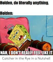Holden Do Literally Anything Holden Nah I Dontreally Feellike It Catcher In The Rye In A Nutshell Catcher In The Rye Meme On Me Me