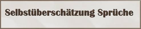 17 Selbstuberschatzung Spruche Zitate Und Weisheiten Gratis Spruch De