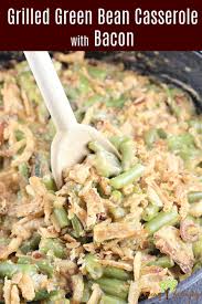 Grilled Green Bean Casserole With Bacon Is An Insanely Good Combination In 2020 Thanksgiving Dinner Recipes Easy Vegetarian Thanksgiving Recipes Side Dish Recipes Easy