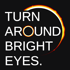 Turn around bright eyes turn around bright eyes. Turn Around Bright Eyes Total Solar Eclipse Of The Heart Turn Around Bright Eyes Bright Eyes Lyrics Bright Eyes
