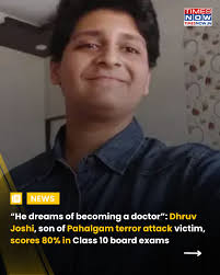 Dhruv Joshi, the son of Hemant Joshi who was tragically killed in the  Pahalgam terror attack, has scored an impressive 80% in his Class 10 board  exams. Despite the deep grief that