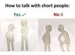 Find and save how to talk to short people memes | from instagram, facebook, tumblr, twitter & more. How To Talk To Short Tall People Guide Album On Imgur