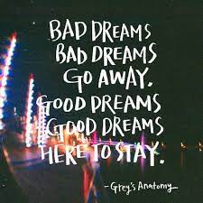 Bad Dreams Bad Dreams Go Away Good Dreams Good Dreams Here To Stay Cerca Con Google Grey Anatomy Quotes Anatomy Quote Greys Anatomy