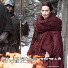Melisandre Lord Of Light Come To Us In Our Darkness We Offer You Game Of Thrones Quote