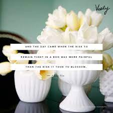 And The Day Came When The Risk To Remain Tight In A Bud Was More Painful Than The Risk It Took To Blossom Take That Bud Risk
