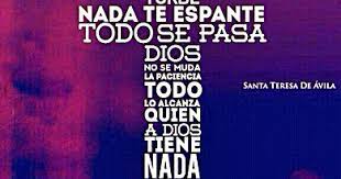 Eleva el pensamiento, al cielo sube, por nada te acongojes, nada te turbe. Solo Dios Basta
