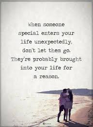 Quotes When Someone Special Enters Your Life Unexpectedly Don T Let Them Go They Re Pro Someone Special Quotes Unexpected Quotes Unexpected Friendship Quotes
