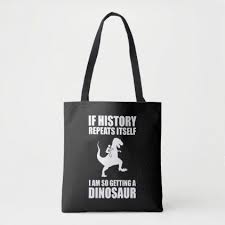 If History Repeats Itself I Am So Getting A Dinosaur If History Repeats Itself I Am Getting A Dinosaur Tote Bag Zazzle Com In 2020 Tote Bag History Repeats Teacher Tote Bags