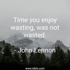 Time You Enjoy Wasting Was No By John Lennon Inblix