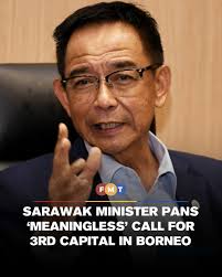 FMTNews A senior Sarawak minister has dismissed a PKR MP's proposal for the  government to establish a third federal capital in Borneo, describing the  call as meaningless and irrational. Abdul Karim Rahman