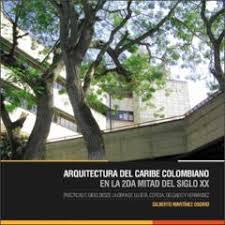 ARQUITECTURA DEL CARIBE COLOMBIANO EN LA 2DA MITAD DEL SIGLO XX: PRACTICAS  E IDEAS DESDE LA OBRA DE UJUETA, CEPEDA, DELGADO Y HERNANDEZ.
