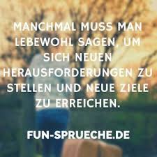 Manchmal Muss Man Lebewohl Sagen Um Sich Neuen Herausforderungen Zu Stellen Und Neue Ziele Zu Spruche Zum Abschied Kollegen Spruche Abschied Abschied Kollegen