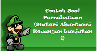 Soal dan jawaban akuntansi keuangan lanjutan 1. Contoh Soal Persekutuan Materi Akuntansi Keuangan Lanjutan 1 Mas Raffi
