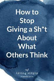 Guess What Others Don T Care Nearly As Much About Us As We Think Learn Why You Worry About What Others Think Of You Self Esteem Self Esteem Quotes Self Help