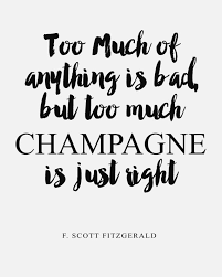 Too much of anything is bad. Champagne Print F Scott Fitzgerald Print F Scott Fitzgerald Quote Great Gatsby Quote Champagne Quot Scott Fitzgerald Quotes Gatsby Quotes Champagne Quotes