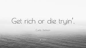We did not find results for: Curtis Jackson Quote Get Rich Or Die Tryin
