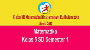Promes matematika smt 1 kelas 5. Ki Dan Kd Matematika Kls 5 Semester 1 Kurikulum 2013 Revisi 2017 Gurusd Id