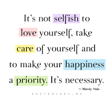 It Is Not Selfish To Love Yourself Take Care Of Yourself And To Make Your Self Quotes Be Yourself Quotes Love Yourself Quotes