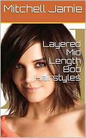 Layered lobs are one of the most alluringly chic choices to make. Layered Mid Length Bob Hairstyles Kindle Edition By Jamie Mitchell Health Fitness Dieting Kindle Ebooks Amazon Com