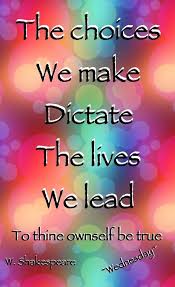 The Choices We Make Dictate The Lives We Lead To Thine Own Self Be True Funny Quotes About Life Life Quotes Wallpaper Life Quotes To Live By