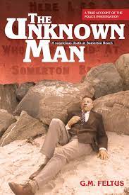 He has never been identified and the circumstances surrounding his death have baffled police for decades. Amazon Com The Unknown Man A Suspicious Death At Somerton Beach 9780646544762 Feltus G M Books