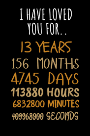 We'll then do the math on the two times you give us and calculate the minutes between them. Amazon In Buy I Have Loved You For 13 Years 156 Months Love Anniversary Gift 13 Years Together Gift For Her Him 120 Pages 6x9 Notebook Journal For Couples Husband And Wife Book Online At