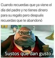Meme del día del padre. Dopl3r Com Memes Cuando Sabes Que Viene El Dia Del Padre Pero Recuerdas Que Te Abandono Sustos Que Dan Gusto