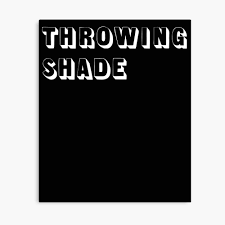 You can return this item for any reason: Throwing Shade Shady Drag Queen Mean Sassy Read Meme Quote Catchphrase Tee Photographic Print By Danyneg Redbubble