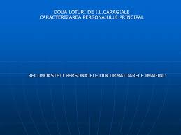 Asa se explica si faptul ca in opera literara doua loturi, fiind o nuvela, intalnim un personaj principal ( lefter popescu ), personaje secundare ( doamna popescu, capitanul pandele, comisarul turtureanu,chivutele) si episodice ( seful lui lefter popescu, bancherul, cei doi sergenti). Ppt Recunoasteti Personajele Din Urmatoarele Imagini Powerpoint Presentation Id 3024608