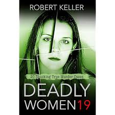 Deadly Women Volume 18: 20 Shocking True Crime Cases of Women Who Kill:  Keller, Robert: 9798345387153: Amazon.com: Books