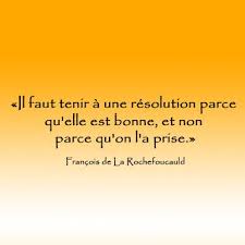Il Faut Tenir A Une Resolution Parce Qu Elle Est Bonne Et Non Parce Qu On L A Prise Francois De La Rochefoucauld Citation Resolution Mots