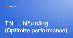 Tối ưu hiệu năng (Optimize performance) | VNG Cloud docs