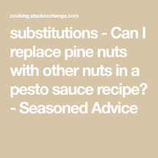 Substitutions Can I Replace Pine Nuts With Other Nuts In A Pesto Sauce Recipe Seasoned Advice Pine Nuts Pesto Sauce Recipe Pesto Sauce