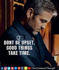 Dont Be Upset Good Things Take Time Gentlemansthought Men Lifequote Inspirational Inspiredaily Memorable Quotes Good Things Take Time Attitude Quotes