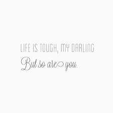 Life Is Tough My Darling Life Is Tough Quotes Tough Quote Notable Quotes