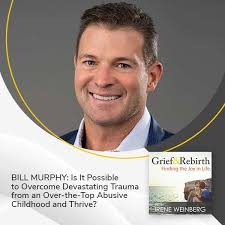 Bill Murphy: Is It Possible to Overcome Devastating Trauma from an  Over-the-Top Abusive Childhood and Thrive?