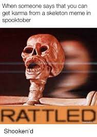 When Someone Says That You Can Get Karma From A Skeleton Meme In Spooktober Rattled Mematicnet Meme On Me Me
