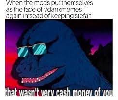 Godzilla That Wasn T Very Cash Money Of You In 2021 Memes Funny Memes Top Memes On mobile and touchscreens, press down on the gif for a couple of seconds and the save option will appear. godzilla that wasn t very cash money