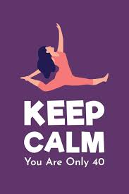 The secret to a great birthday is not remembering what happened that day. Keep Calm You Are Only 40 Gag Gift For 40th Birthday Funny Gift For 40 Year Old Woman Man Purple Yoga 40th Birthday Book Turning Forty