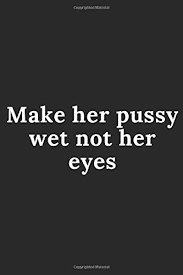 Are there any other illnesses you have had or still have? Amazon Com Make Her Pussy Wet Not Her Eyes 6x9 Journal For Writing Down Daily Habits Diary Notebook About Your Life Simply Cover Black Cover Journal 9798602546361 Publishing Make Books