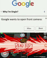 Among Us Dead Body Reported Meme Why Im Single Google Wants To Open Front Camera Comics And Memes In the first case, the heroes have to calculate the enemy and not give him to eliminate all, and the second. among us dead body reported meme why im