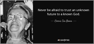 Corrie Ten Boom Quote Never Be Afraid To Trust An Unknown Future To A