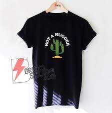 Dear customer, all t shirts are asian size, please check size chart when making an order! Not A Hugger Cactus T Shirt On Sale Bricoshoppe Com