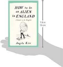 How to be an Alien in England: A Guide to the English: Kiss, Angela:  9781910463215: Amazon.com: Books