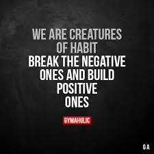 We Are Creatures Of Habits Break The Negative Ones And Build Positive Ones More Motivation Https Fitness Motivation Quotes Motivation Fitness Motivation