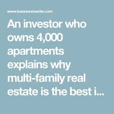 An Investor Who Owns 4 000 Apartments Explains Why Multi Family Real Estate Is The Best Investment He S Made Commercial Real Estate Investing Investing Best Investments